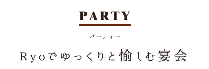 Ryoでゆっくりと愉しむ宴会。